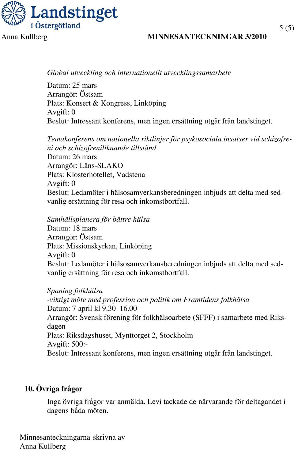 Temakonferens om nationella riktlinjer för psykosociala insatser vid schizofreni och schizofreniliknande tillstånd Datum: 26 mars Arrangör: Läns-SLAKO Plats: Klosterhotellet, Vadstena Samhällsplanera