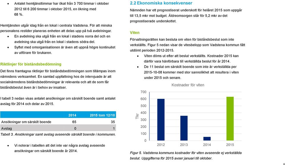 En avdelning ska utgå från en lokal i stadens norra del och en avdelning ska utgå från en lokal i stadens södra del.