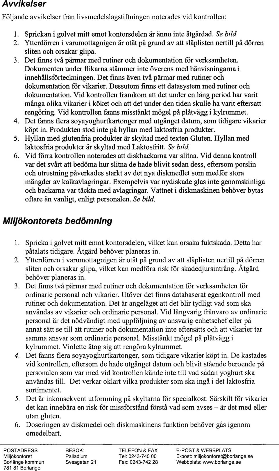 Dokumenten under flikama stämmer inte överens med hänvisningama i innehållsförteckningen. Det finns även två pärmar med rutiner och dokumentation för vikarier.