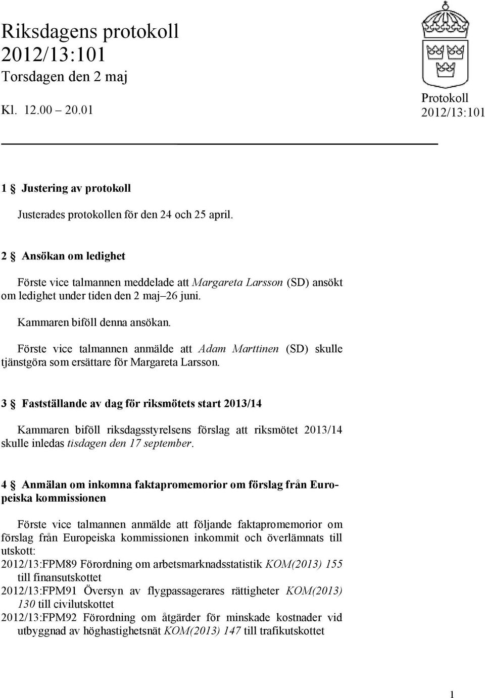 Förste vice talmannen anmälde att Adam Marttinen (SD) skulle tjänstgöra som ersättare för Margareta Larsson.