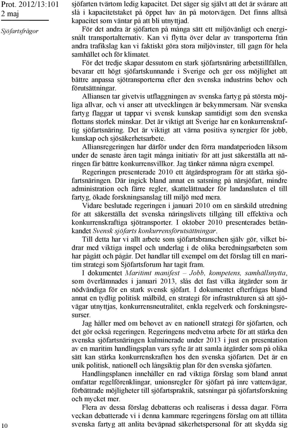 Kan vi flytta över delar av transporterna från andra trafikslag kan vi faktiskt göra stora miljövinster, till gagn för hela samhället och för klimatet.