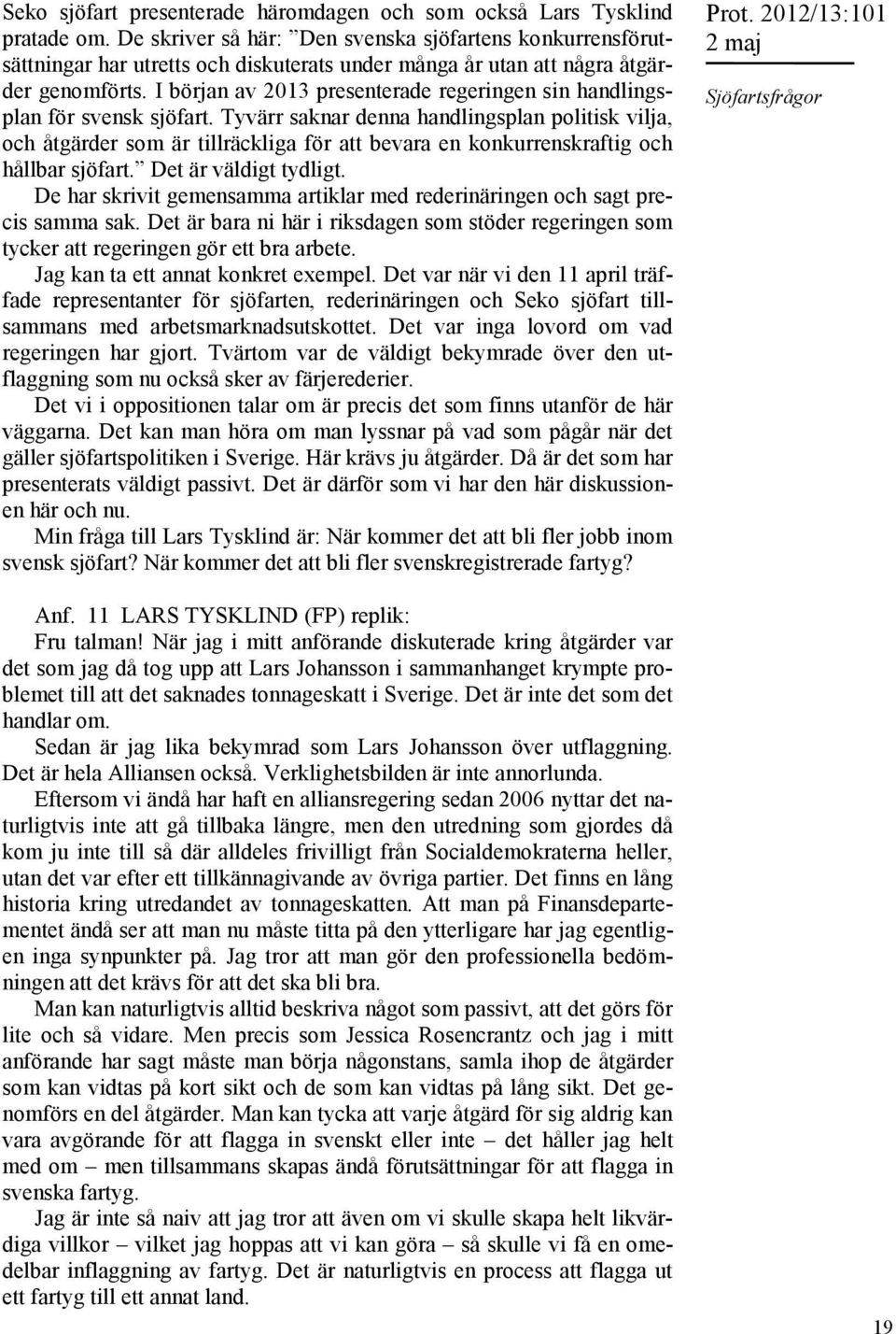 I början av 2013 presenterade regeringen sin handlingsplan för svensk sjöfart.