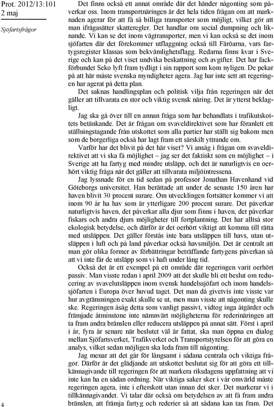 Det handlar om social dumpning och liknande.