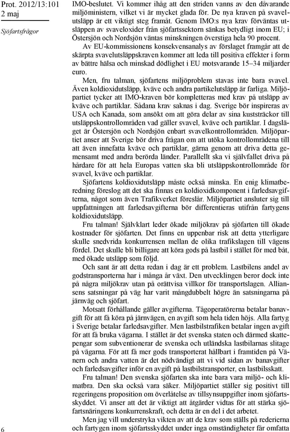 Genom IMO:s nya krav förväntas utsläppen av svaveloxider från sjöfartssektorn sänkas betydligt inom EU; i Östersjön och Nordsjön väntas minskningen överstiga hela 90 procent.