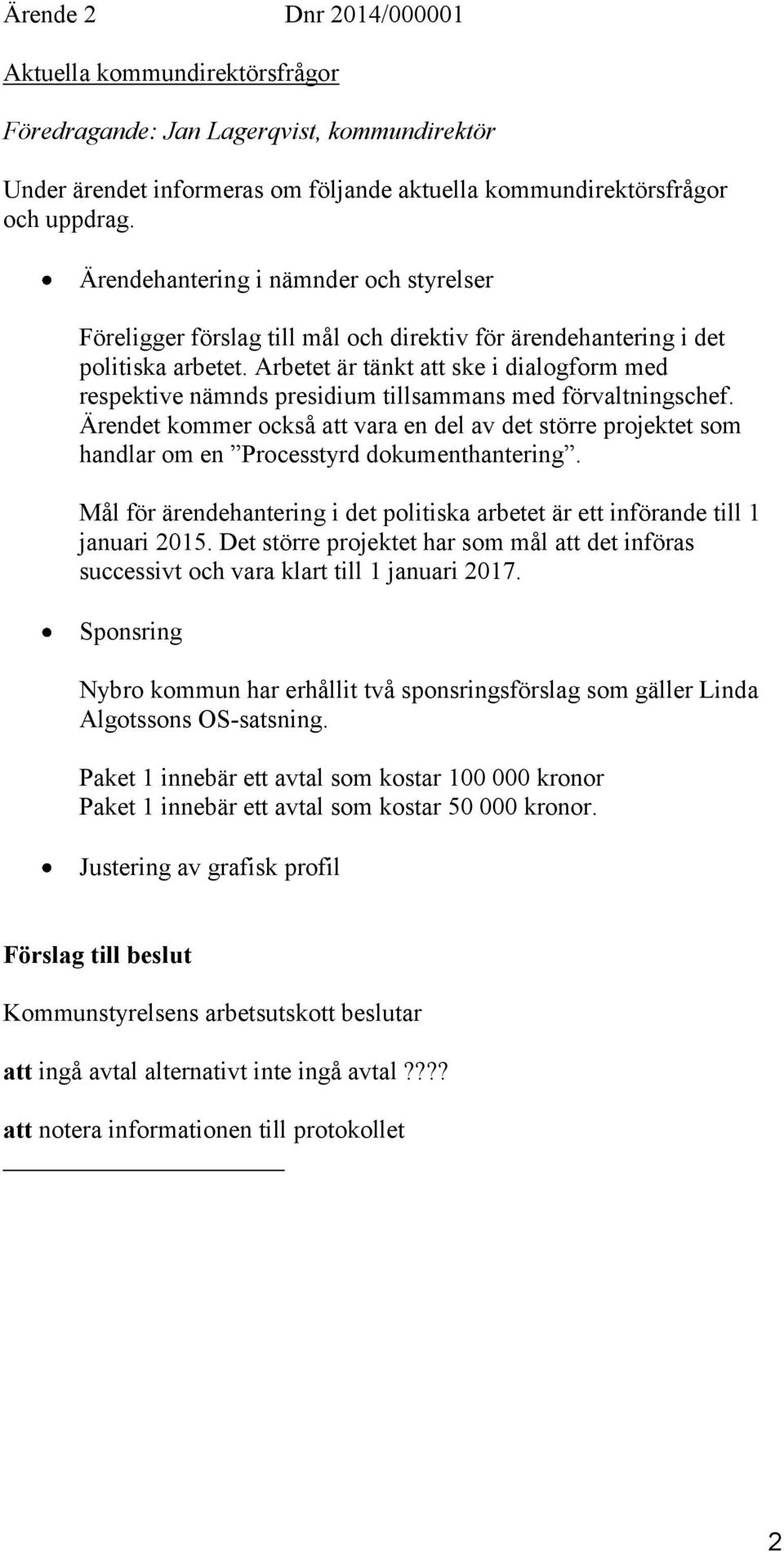 Arbetet är tänkt att ske i dialogform med respektive nämnds presidium tillsammans med förvaltningschef.