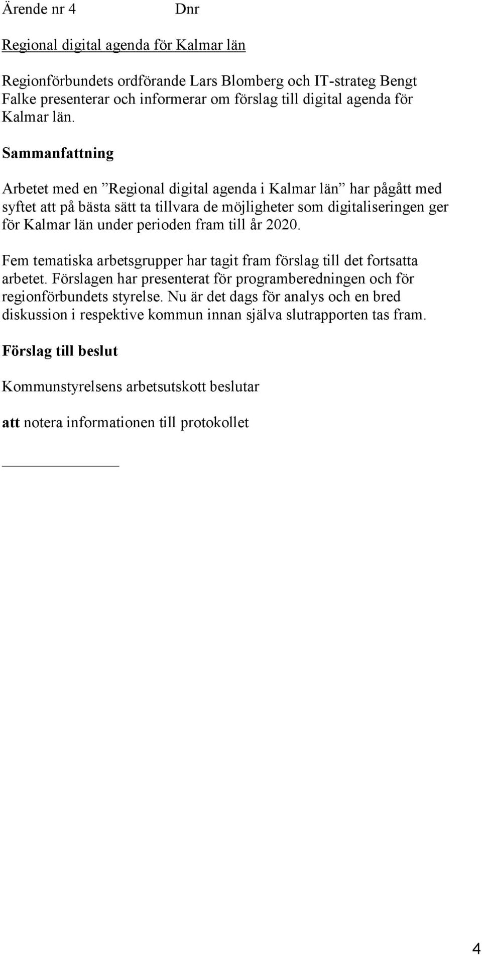 Sammanfattning Arbetet med en Regional digital agenda i Kalmar län har pågått med syftet att på bästa sätt ta tillvara de möjligheter som digitaliseringen ger för Kalmar län under