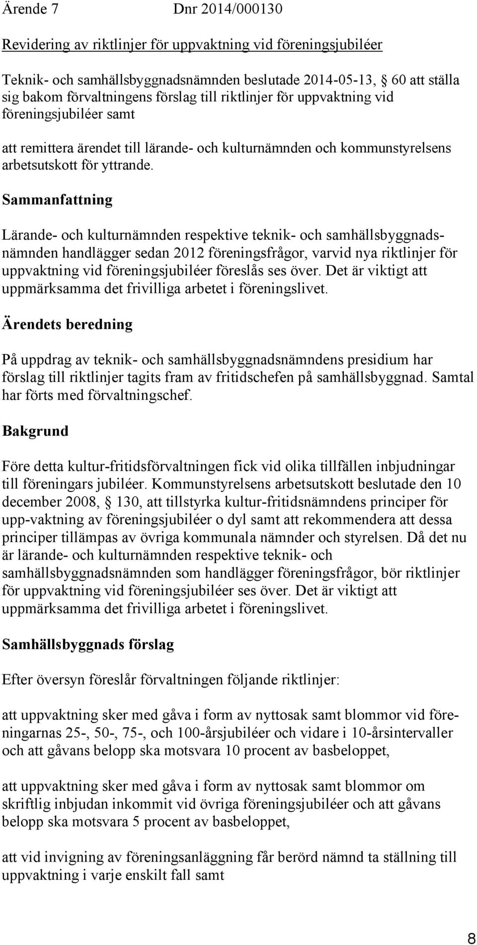 Sammanfattning Lärande- och kulturnämnden respektive teknik- och samhällsbyggnadsnämnden handlägger sedan 2012 föreningsfrågor, varvid nya riktlinjer för uppvaktning vid föreningsjubiléer föreslås