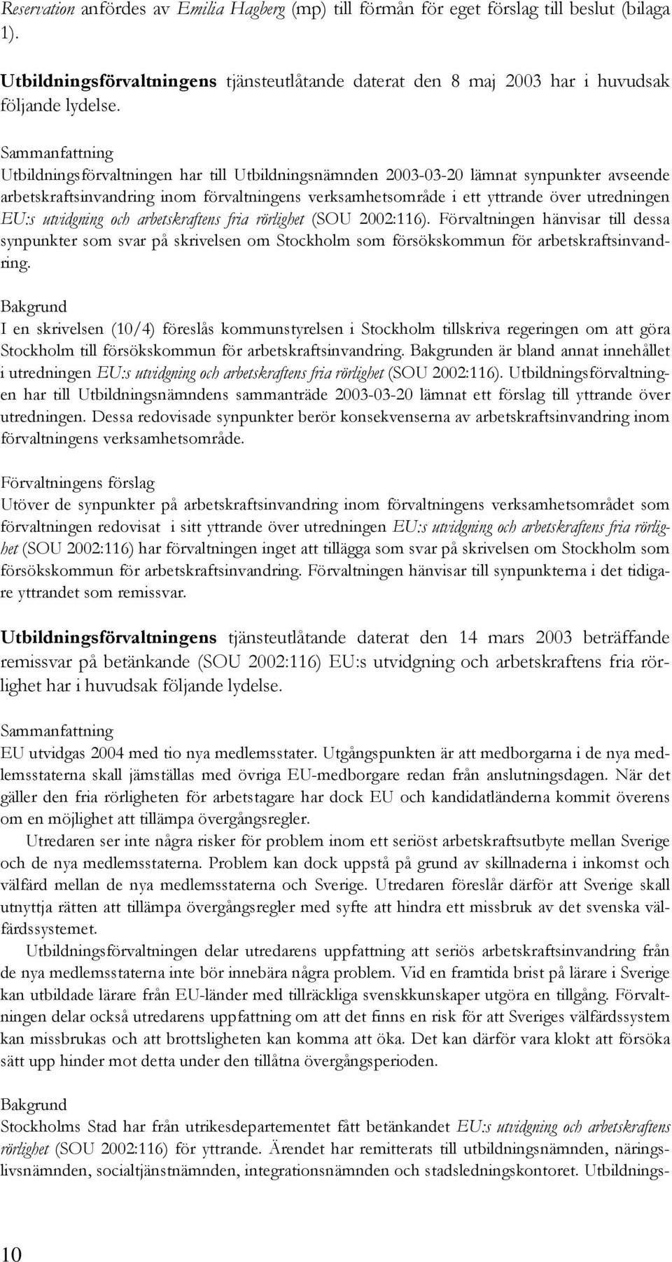 EU:s utvidgning och arbetskraftens fria rörlighet (SOU 2002:116). Förvaltningen hänvisar till dessa synpunkter som svar på skrivelsen om Stockholm som försökskommun för arbetskraftsinvandring.