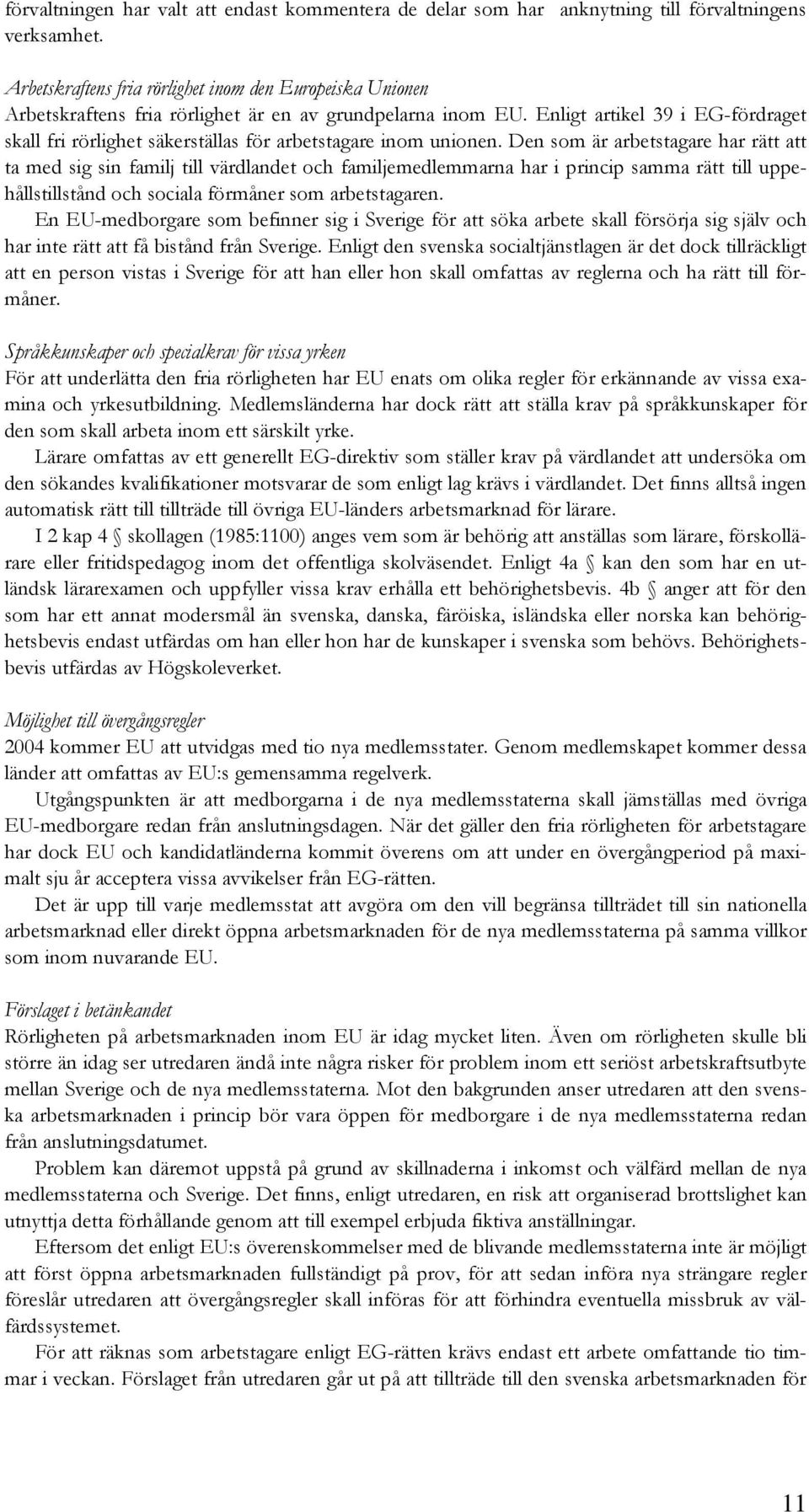 Enligt artikel 39 i EG-fördraget skall fri rörlighet säkerställas för arbetstagare inom unionen.