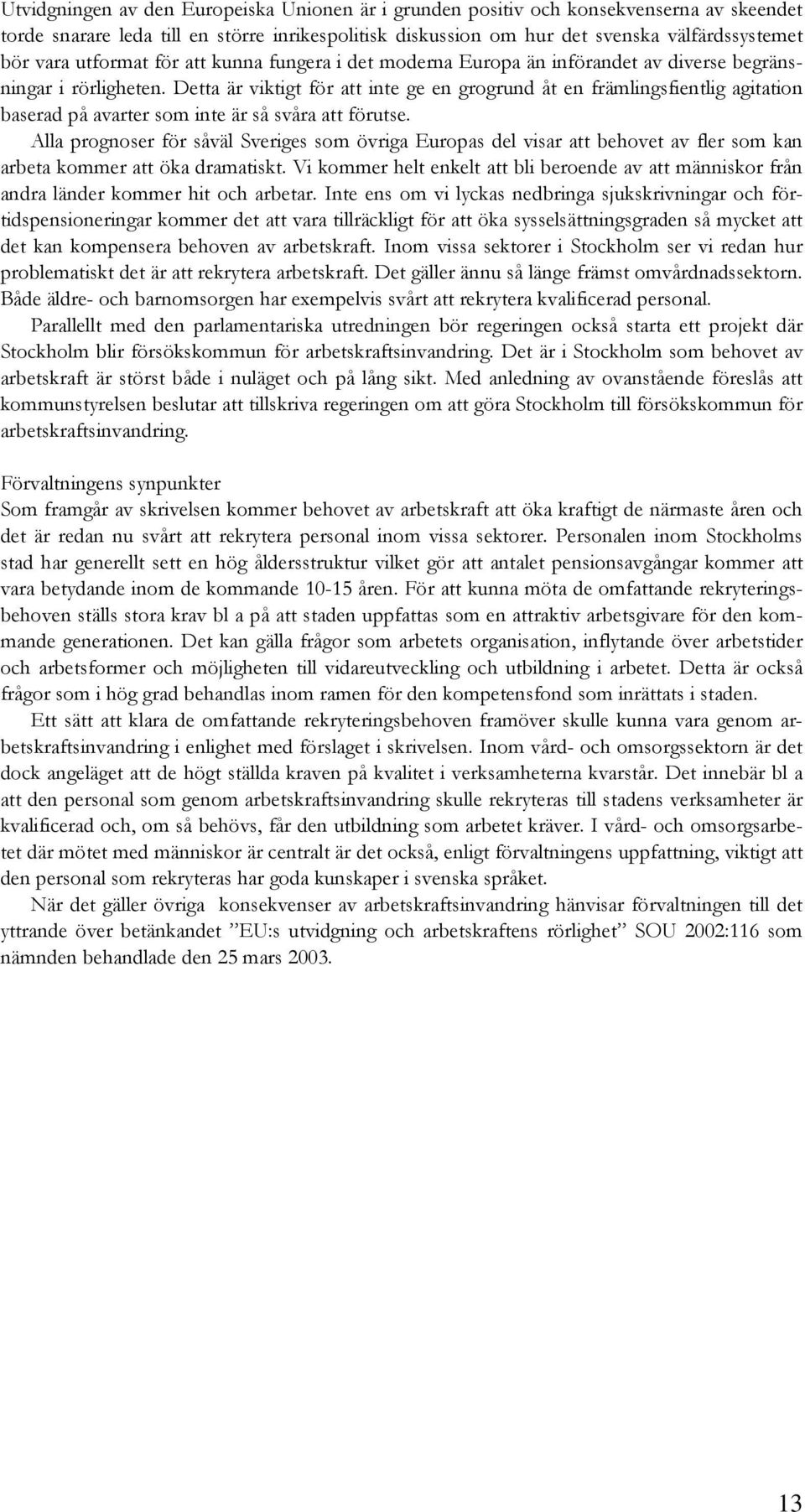 Detta är viktigt för att inte ge en grogrund åt en främlingsfientlig agitation baserad på avarter som inte är så svåra att förutse.