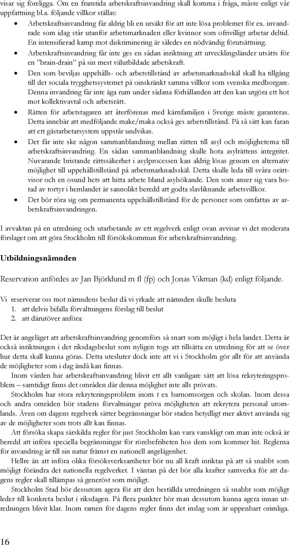 Arbetskraftsinvandring får inte ges en sådan inriktning att utvecklingsländer utsätts för en brain-drain på sin mest välutbildade arbetskraft.