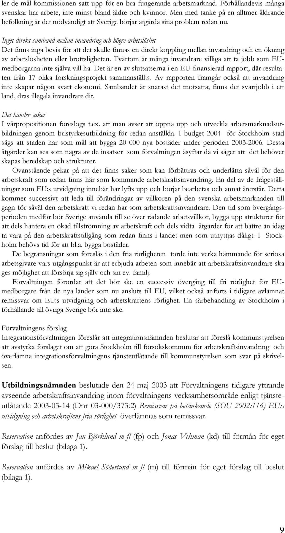 Inget direkt samband mellan invandring och högre arbetslöshet Det finns inga bevis för att det skulle finnas en direkt koppling mellan invandring och en ökning av arbetslösheten eller brottsligheten.