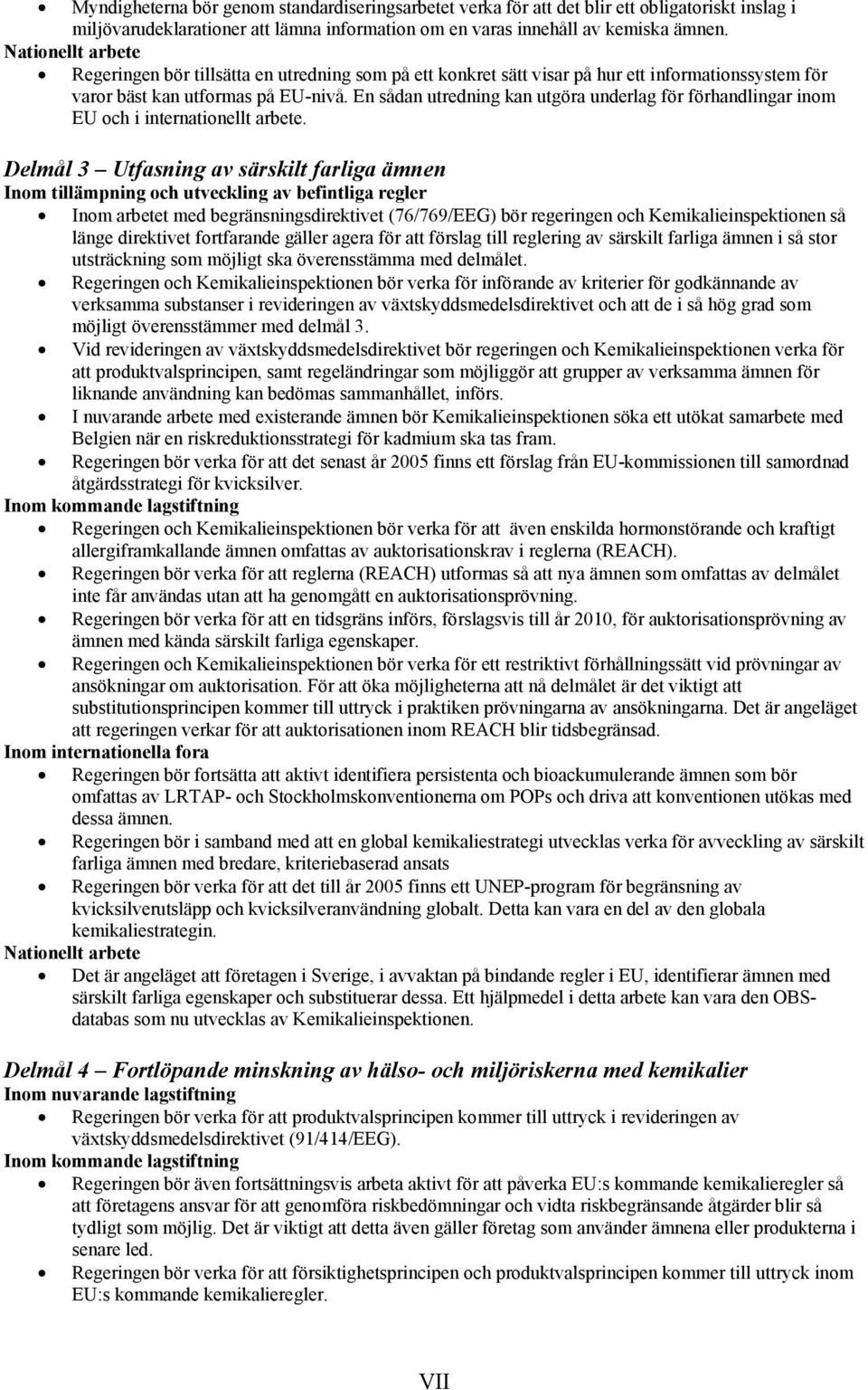 En sådan utredning kan utgöra underlag för förhandlingar inom EU och i internationellt arbete.