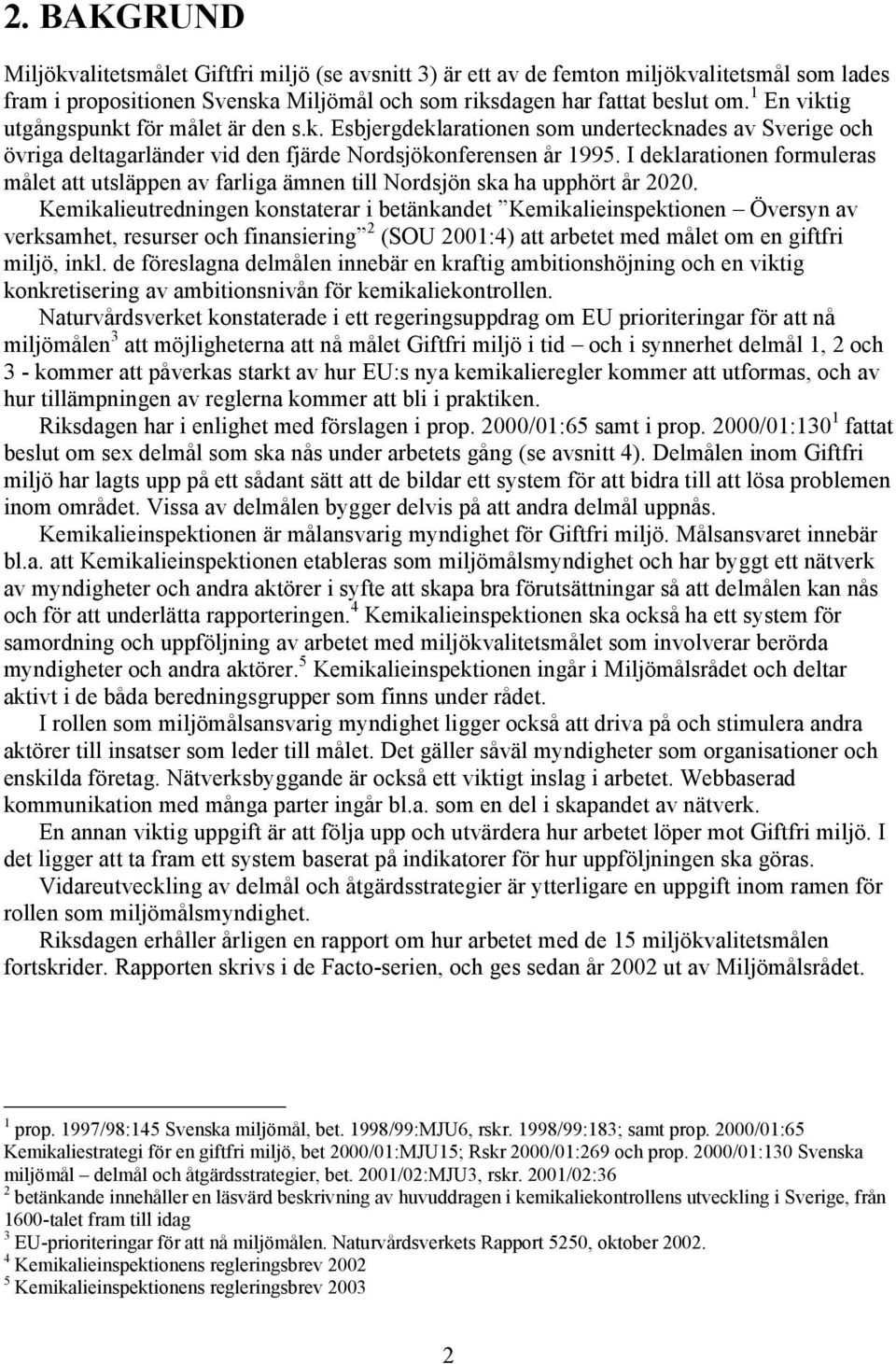 I deklarationen formuleras målet att utsläppen av farliga ämnen till Nordsjön ska ha upphört år 2020.