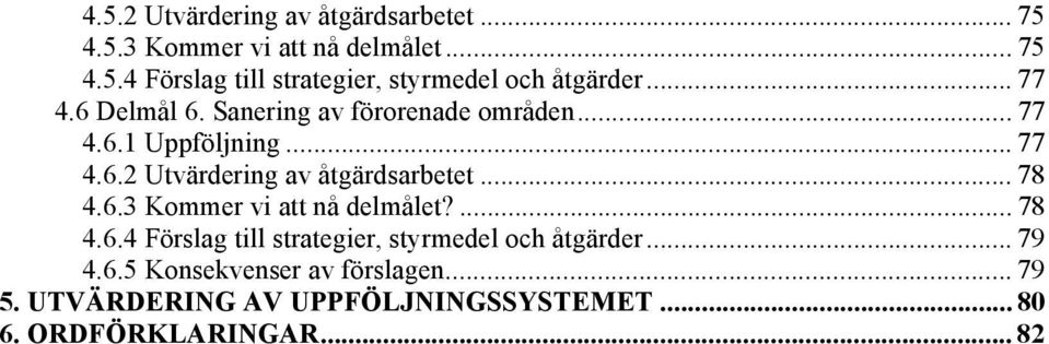 .. 78 4.6.3 Kommer vi att nå delmålet?... 78 4.6.4 Förslag till strategier, styrmedel och åtgärder... 79 4.6.5 Konsekvenser av förslagen.