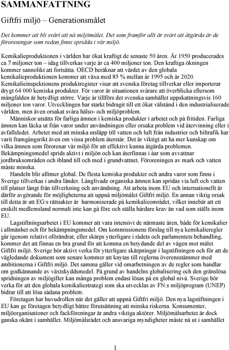 Den kraftiga ökningen kommer sannolikt att fortsätta. OECD beräknar att värdet av den globala kemikalieproduktionen kommer att växa med 85 % mellan år 1995 och år 2020.