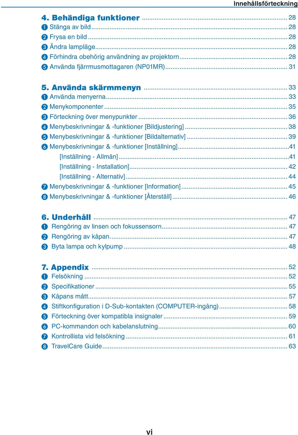 .. 36 ❹ Menybeskrivningar & -funktioner [Bildjustering]... 38 ❺ Menybeskrivningar & -funktioner [Bildalternativ]... 39 ❻ Menybeskrivningar & -funktioner [Inställning]...41 [Inställning - Allmän].