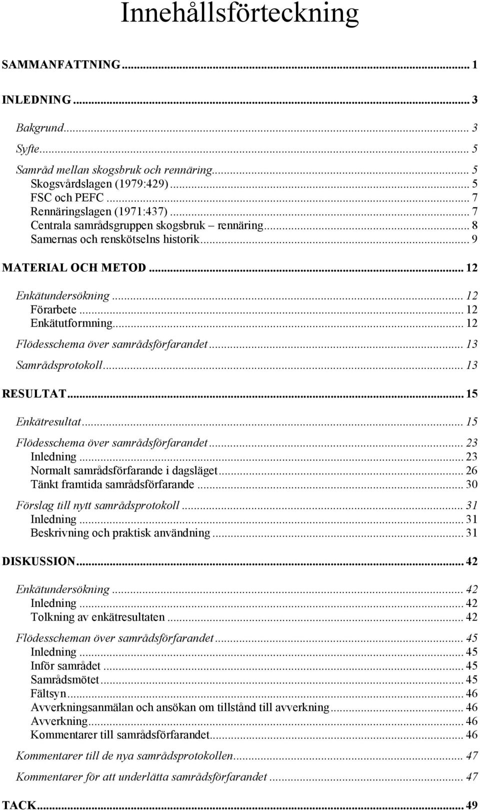 .. 12 Flödesschema över samrådsförfarandet... 13 Samrådsprotokoll... 13 RESULTAT... 15 Enkätresultat... 15 Flödesschema över samrådsförfarandet... 23 Inledning.