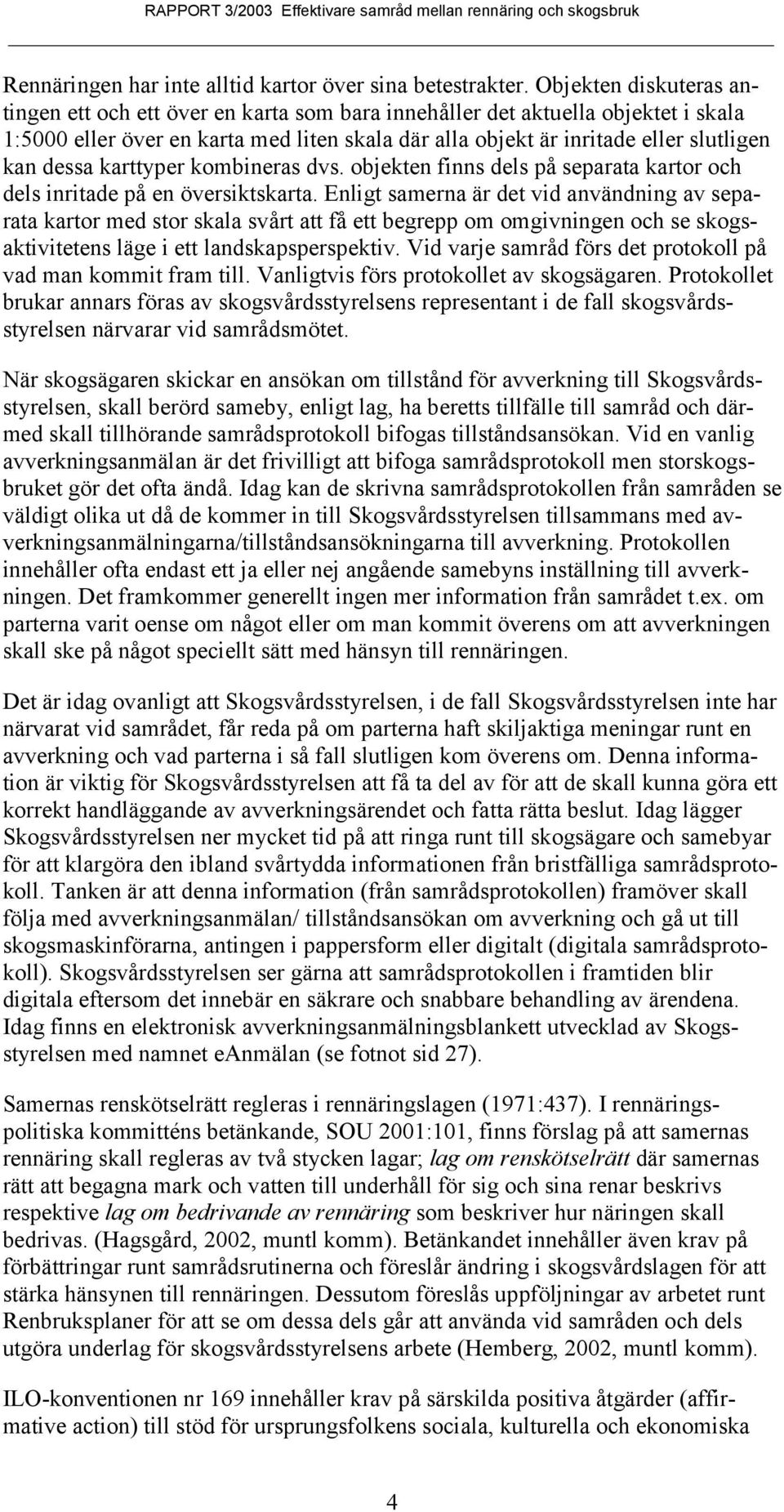 dessa karttyper kombineras dvs. objekten finns dels på separata kartor och dels inritade på en översiktskarta.