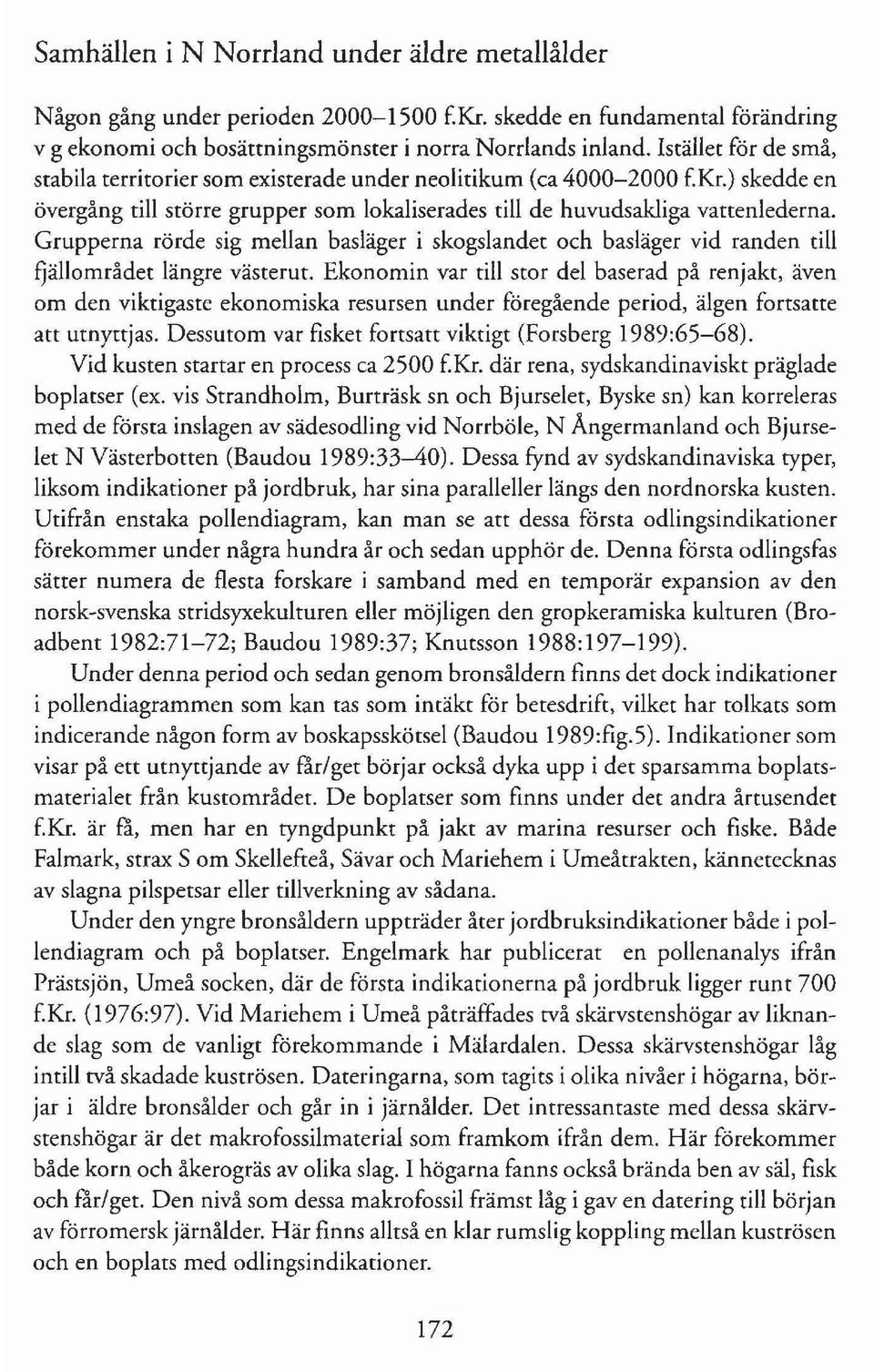 Grupperna rörde sig mellan basläger i skogslandet och basläger vid randen till fjällområdet längre västerut.
