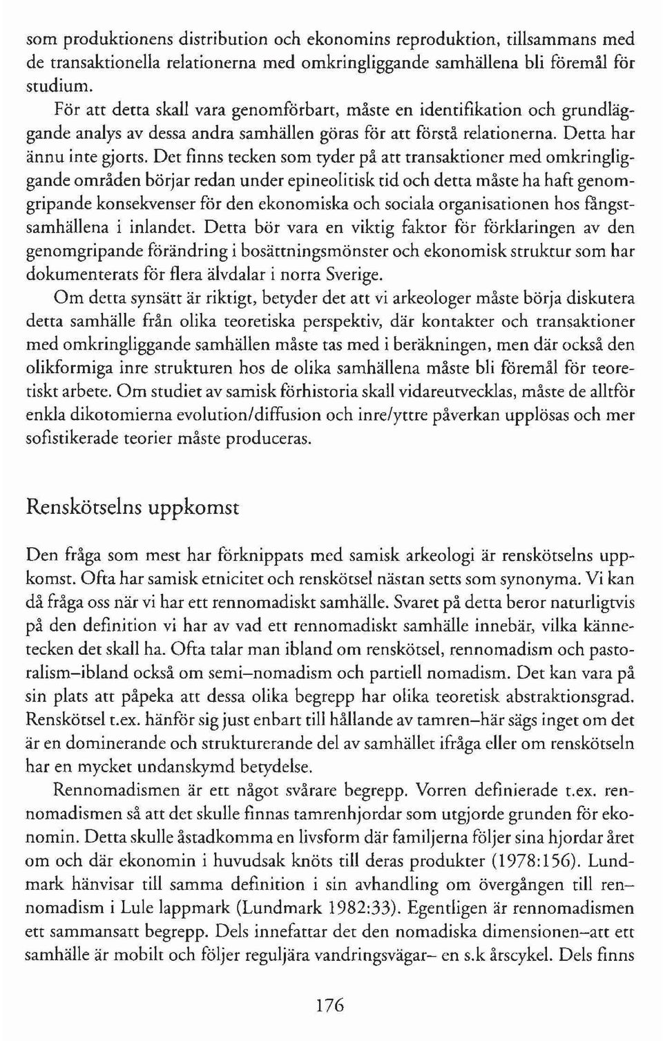 Det finns tecken som tyder på att transaktioner med omkringliggande områden börjar redan under epineolitisk tid och detta måste ha haft genomgripande konsekvenser för den ekonomiska och sociala