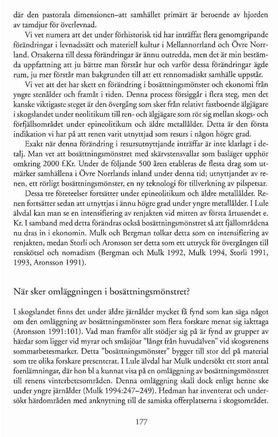 Orsakerna till dessa förändringar är ännu outredda, men det är min bestämda uppfattning att ju bättre man förstår hur och varför dessa förändringar ägde rum, ju mer förstår man bakgrunden till att