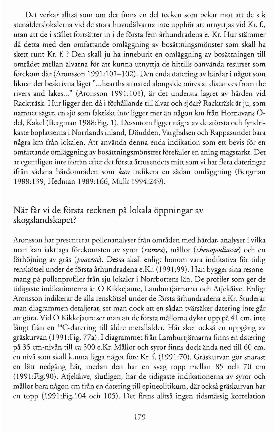 ? Den skall ju ha inneburit en omläggning av bosättningen till området mellan älvarna för att kunna utnyttja de hittills oanvända resurser som förekom där (Aronsson 1991: l 01-102).