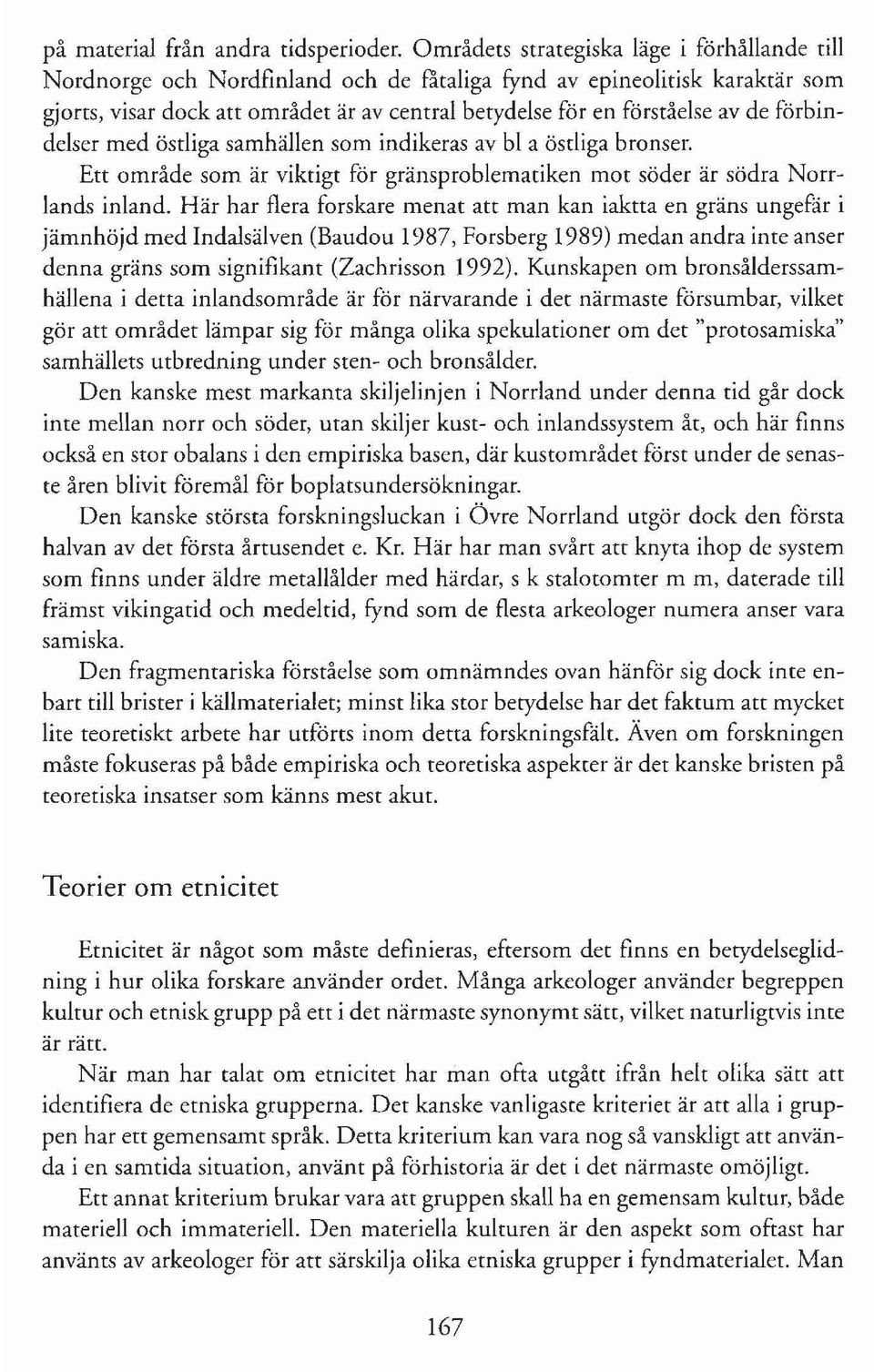 förbindelser med östliga samhällen som indikeras av bl a östliga bronser. Ett område som är viktigt för gränsproblematiken mot söder är södra Norrlands inland.