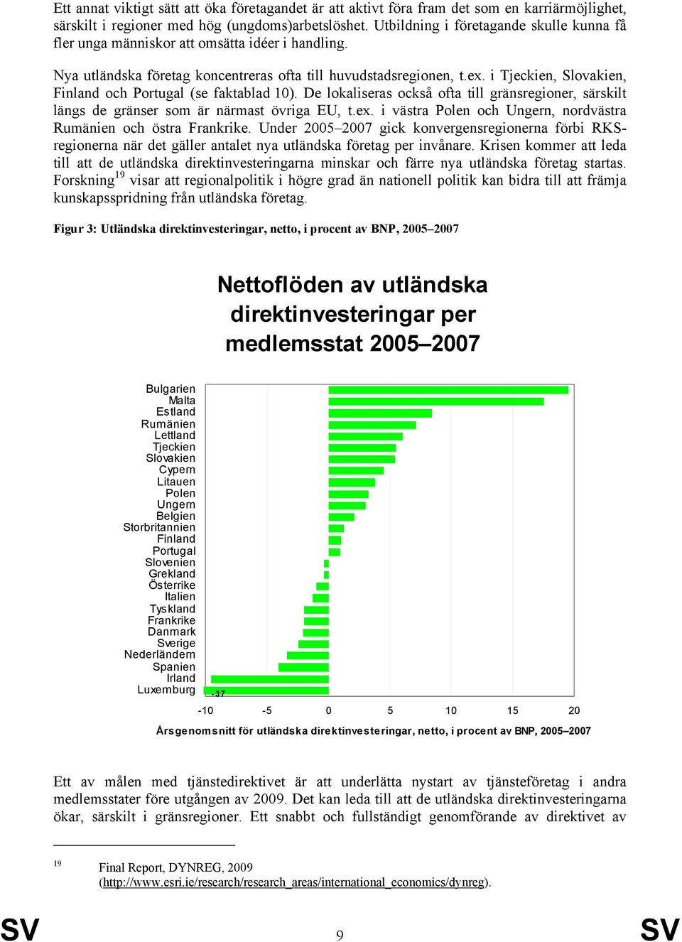 i Tjeckien, Slovakien, Finland och Portugal (se faktablad 10). De lokaliseras också ofta till gränsregioner, särskilt längs de gränser som är närmast övriga EU, t.ex.