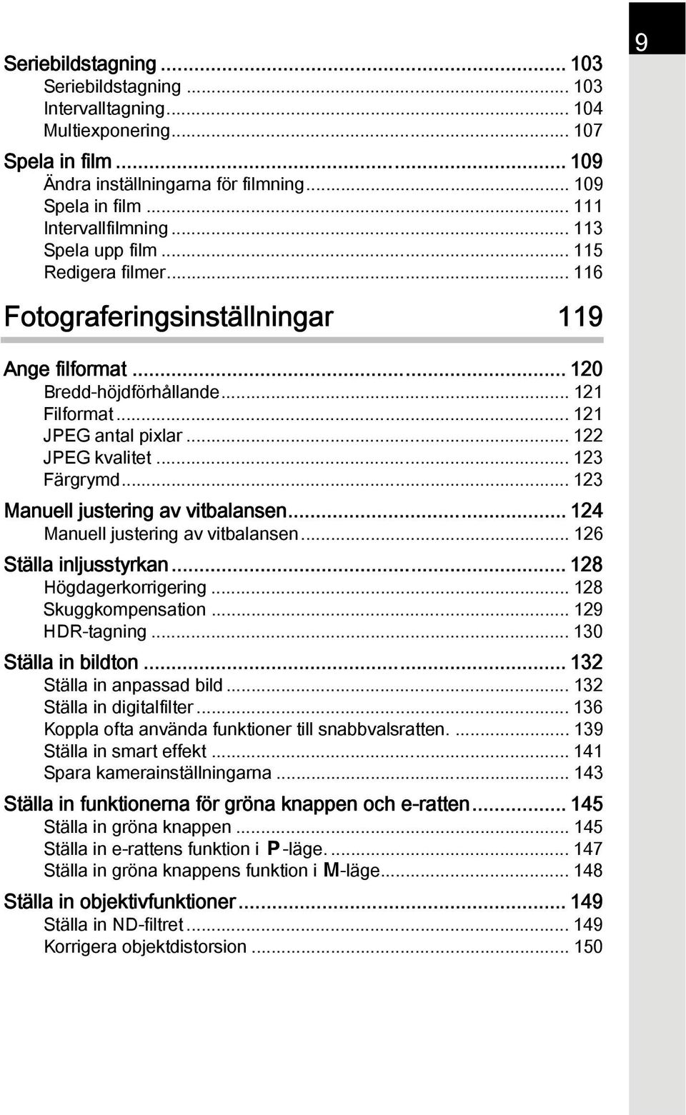 .. 123 Färgrymd... 123 Manuell justering av vitbalansen... 124 Manuell justering av vitbalansen... 126 Ställa inljusstyrkan... 128 Högdagerkorrigering... 128 Skuggkompensation... 129 HDR-tagning.