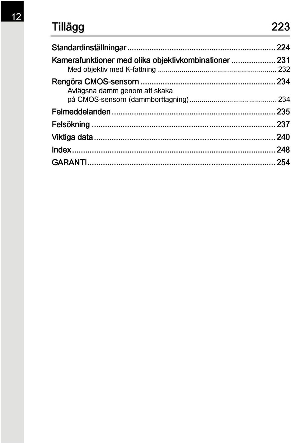 .. 231 Med objektiv med K-fattning... 232 Rengöra CMOS-sensorn.