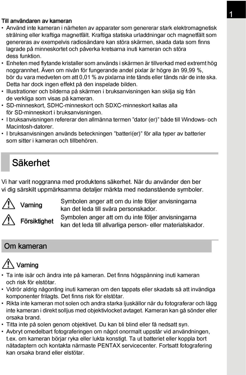 dess funktion. Enheten med flytande kristaller som används i skärmen är tillverkad med extremt hög noggrannhet.