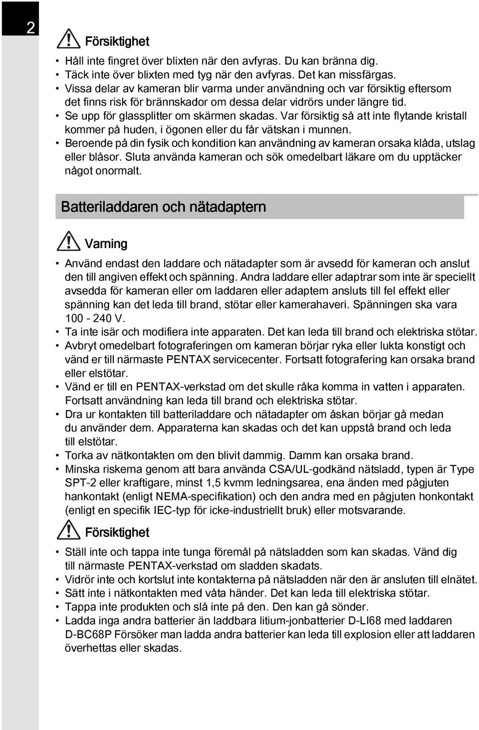 Var försiktig så att inte flytande kristall kommer på huden, i ögonen eller du får vätskan i munnen. Beroende på din fysik och kondition kan användning av kameran orsaka klåda, utslag eller blåsor.