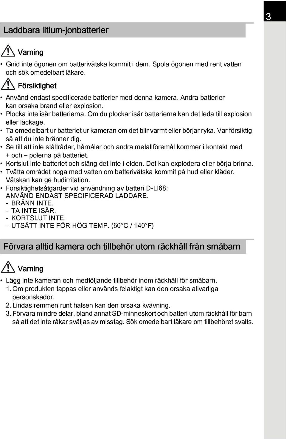 Om du plockar isär batterierna kan det leda till explosion eller läckage. Ta omedelbart ur batteriet ur kameran om det blir varmt eller börjar ryka. Var försiktig så att du inte bränner dig.