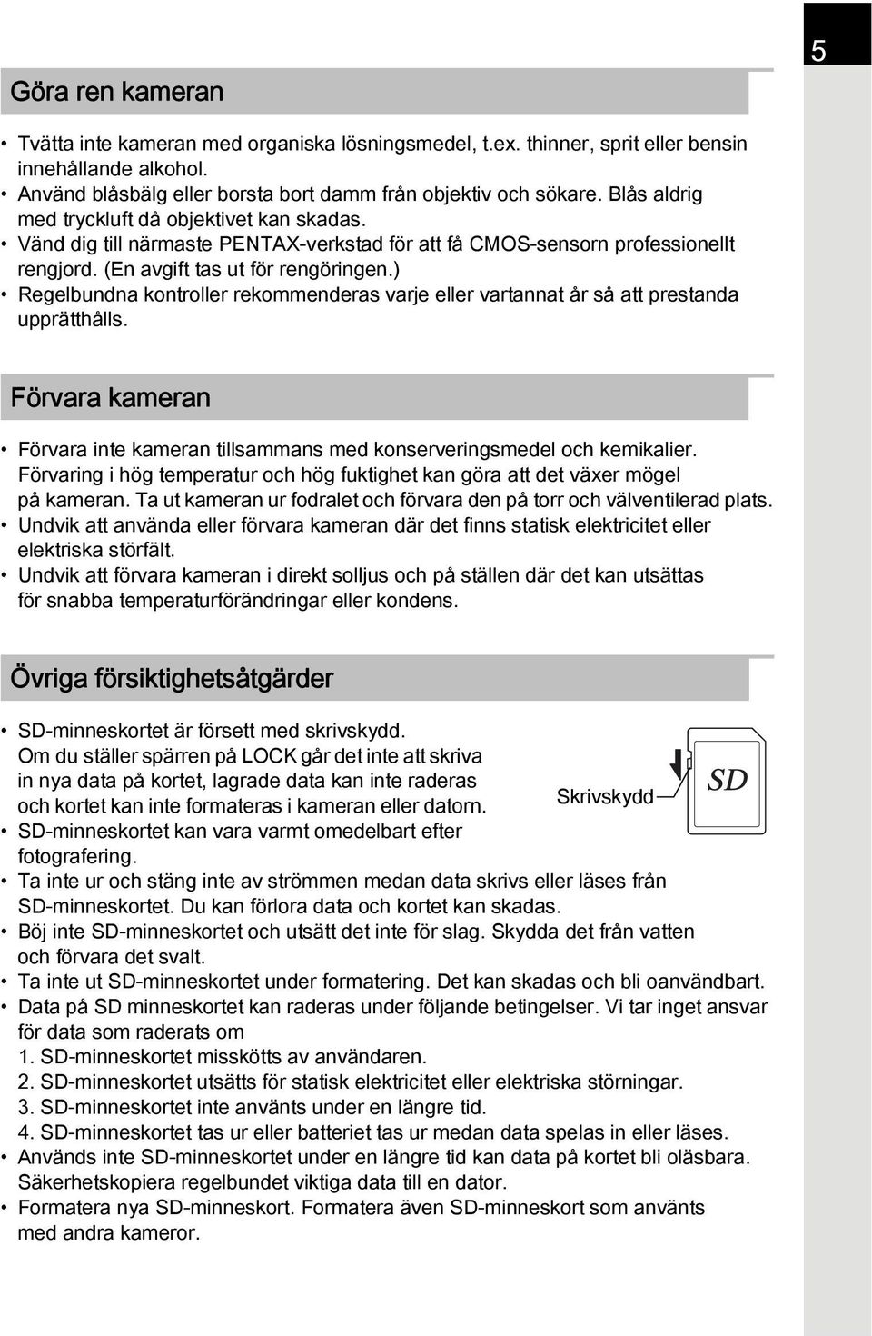 ) Regelbundna kontroller rekommenderas varje eller vartannat år så att prestanda upprätthålls. Förvara kameran Förvara inte kameran tillsammans med konserveringsmedel och kemikalier.