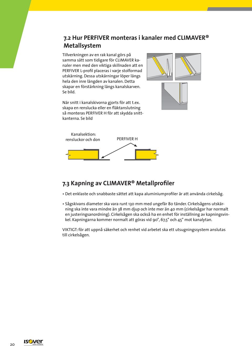 skapa en renslucka eller en fläktanslutning så monteras PERFIVER H för att skydda snittkanterna. Se bild Kanalsektion: rensluckor och don PERFIVER H 7.