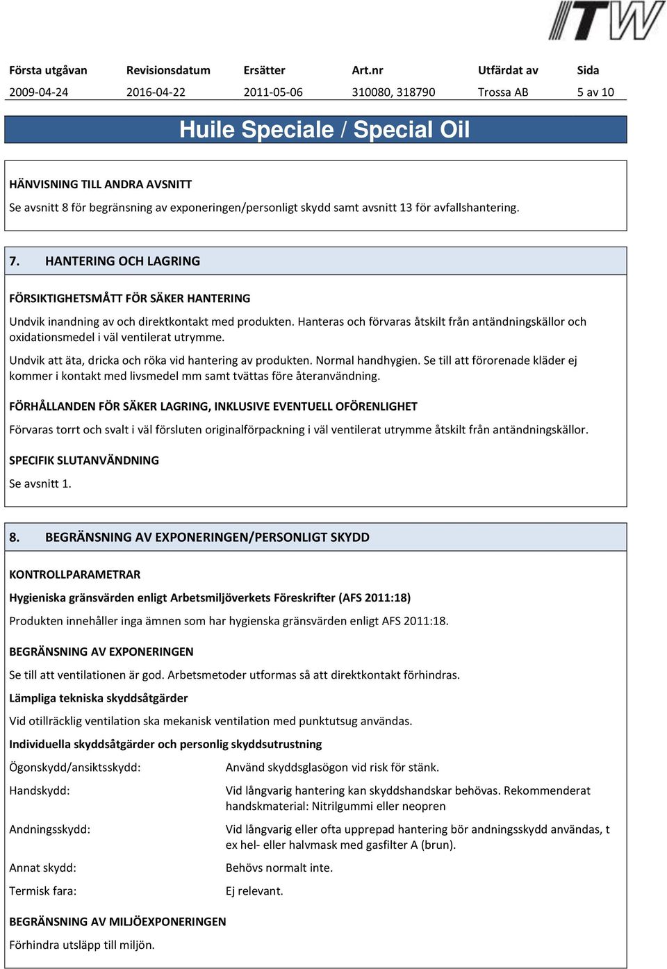 Hanteras och förvaras åtskilt från antändningskällor och oxidationsmedel i väl ventilerat utrymme. Undvik att äta, dricka och röka vid hantering av produkten. Normal handhygien.