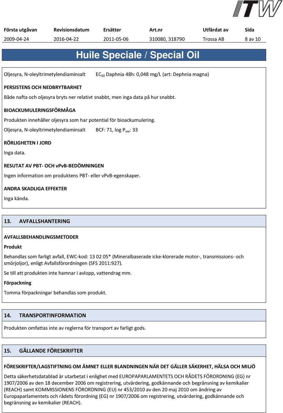 Oljesyra, N-oleyltrimetylendiaminsalt BCF: 71, log P ow : 33 RÖRLIGHETEN I JORD Inga data. RESUTAT AV PBT- OCH vpvb-bedömningen Ingen information om produktens PBT- eller vpvb-egenskaper.