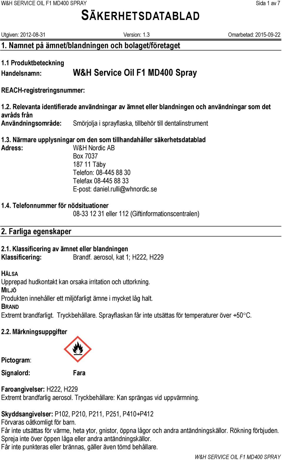 Närmare upplysningar om den som tillhandahåller säkerhetsdatablad Adress: W&H Nordic AB Box 7037 187 11 Täby Telefon: 08-44