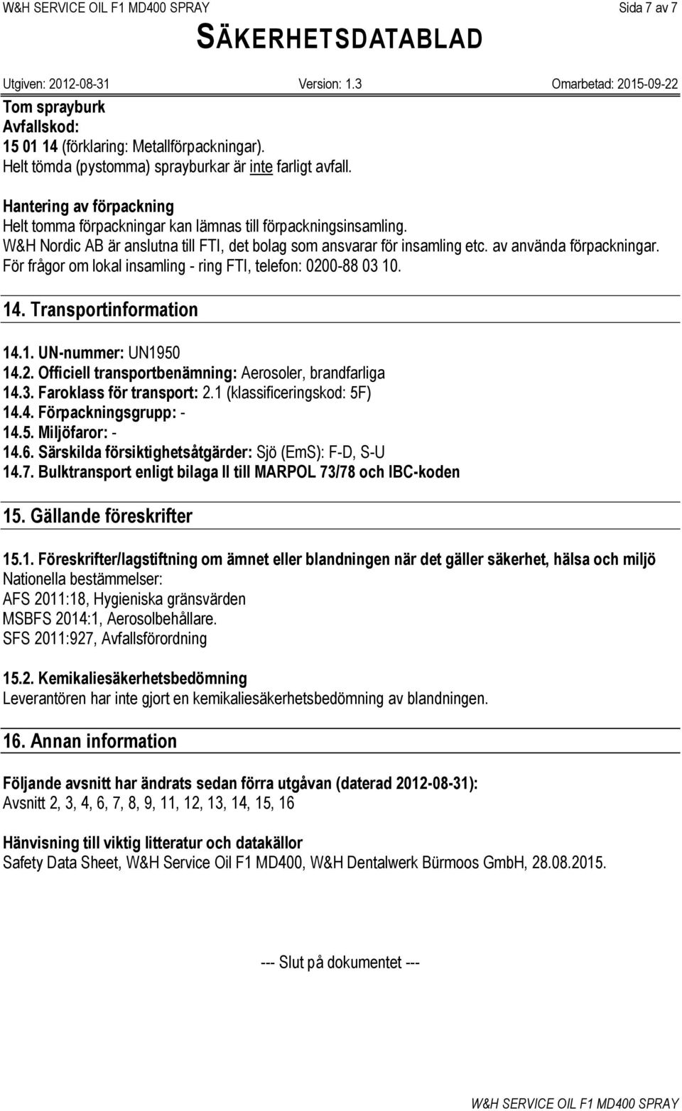 För frågor om lokal insamling - ring FTI, telefon: 0200-88 03 10. 14. Transportinformation 14.1. UN-nummer: UN1950 14.2. Officiell transportbenämning: Aerosoler, brandfarliga 14.3. Faroklass för transport: 2.