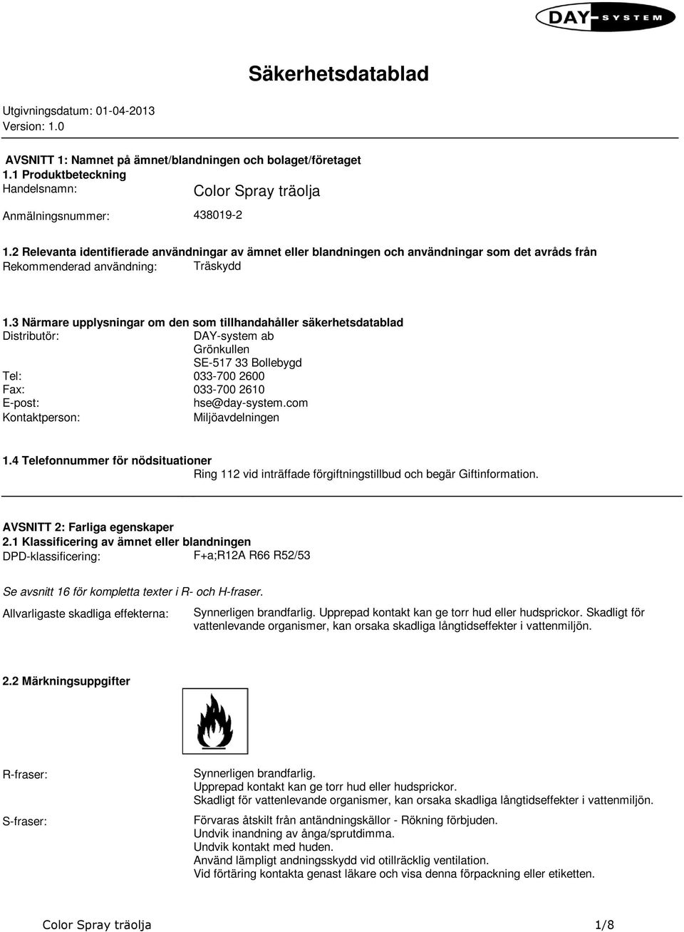 säkerhetsdatablad Distributör: DAY-system ab Grönkullen SE-517 33 Bollebygd Tel: 033-700 2600 Fax: 033-700 2610 E-post: hse@day-systemcom Kontaktperson: Miljöavdelningen 14 Telefonnummer för