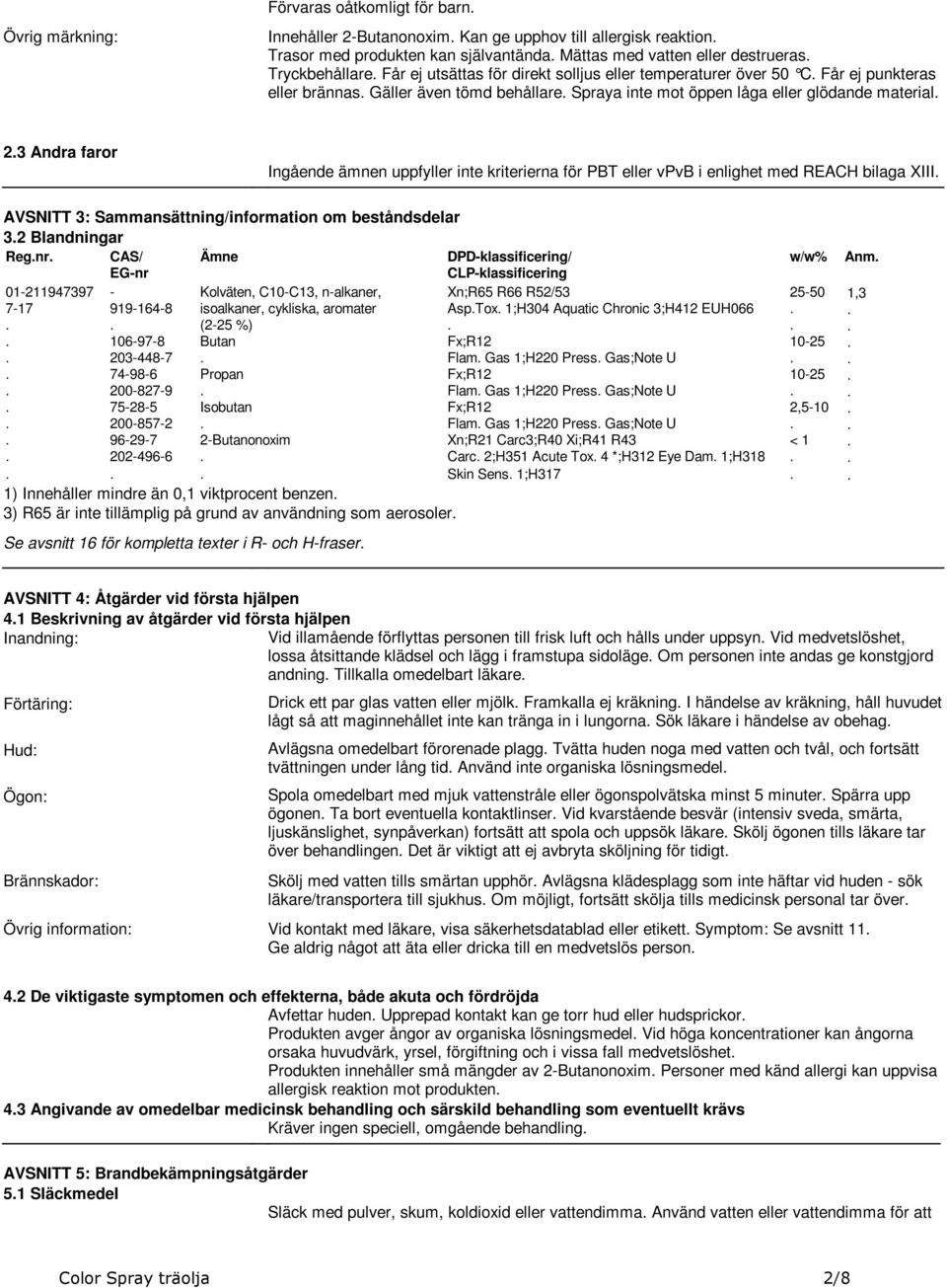 uppfyller inte kriterierna för PBT eller vpvb i enlighet med REACH bilaga XIII AVSNITT 3: Sammansättning/information om beståndsdelar 32 Blandningar Regnr CAS/ EG-nr Ämne DPD-klassificering/