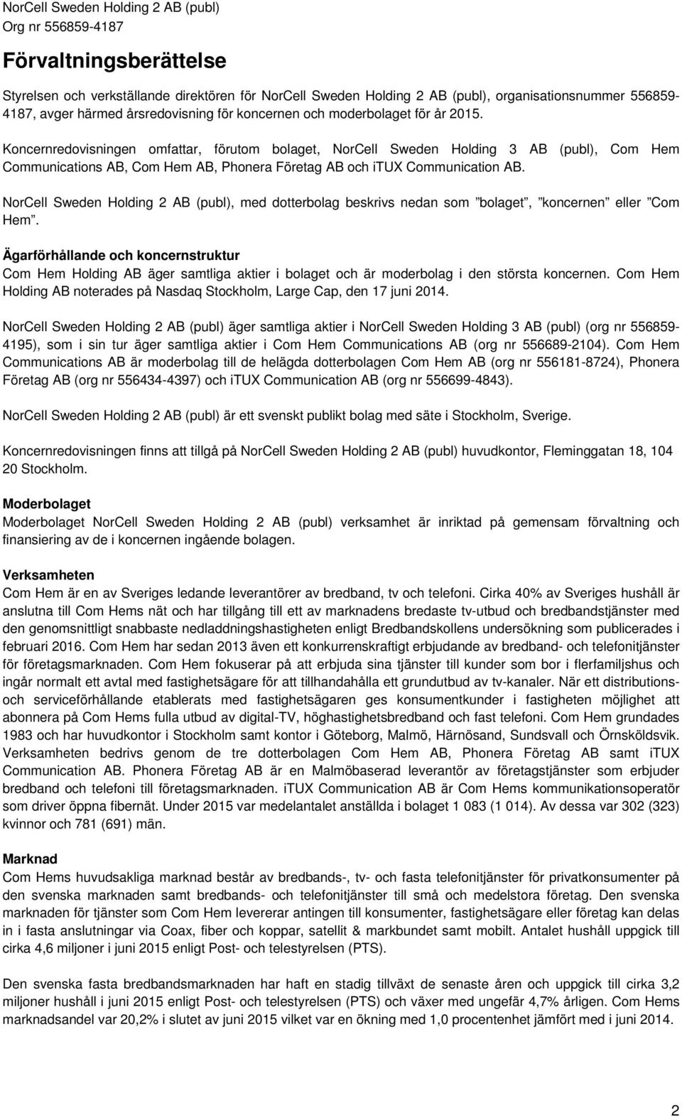 NorCell Sweden Holding 2 AB (publ), med dotterbolag beskrivs nedan som bolaget, koncernen eller Com Hem.