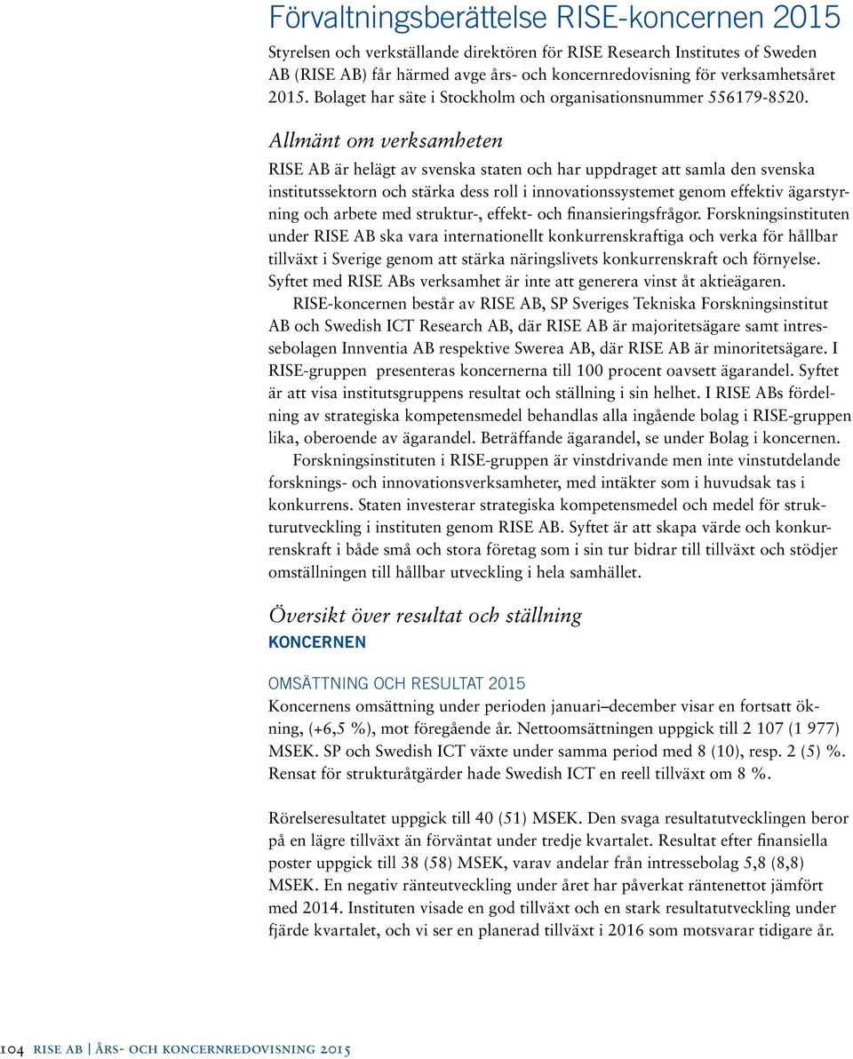 Allmänt om verksamheten RISE AB är helägt av svenska staten och har uppdraget att samla den svenska institutssektorn och stärka dess roll i innovationssystemet genom effektiv ägarstyrning och arbete