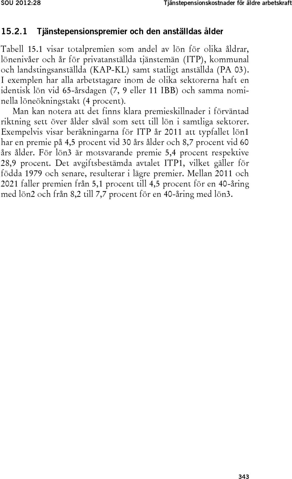 I exemplen har alla arbetstagare inom de olika sektorerna haft en identisk lön vid 65-årsdagen (7, 9 eller 11 IBB) och samma nominella löneökningstakt (4 procent).