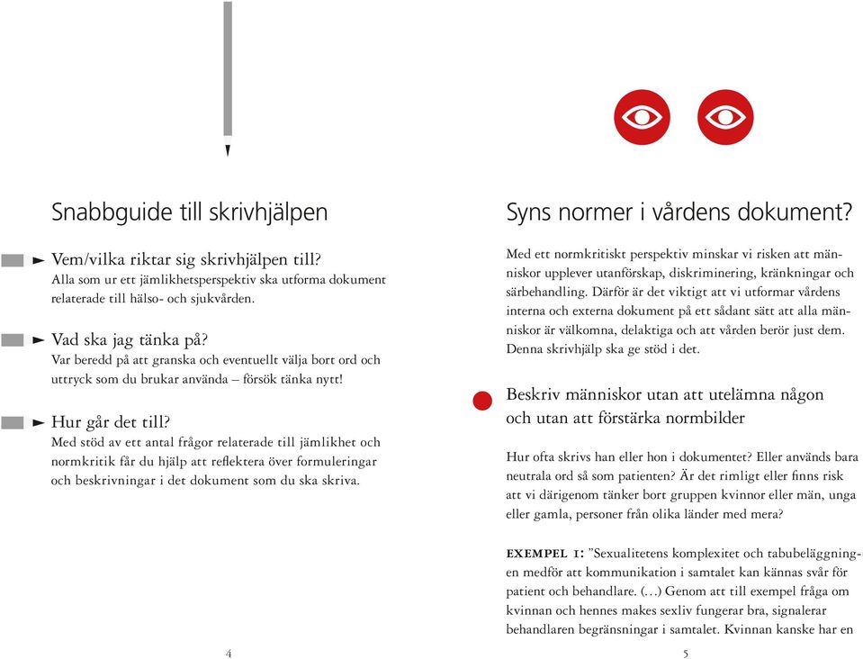 Med stöd av ett antal frågor relaterade till jämlikhet och normkritik får du hjälp att reflektera över formuleringar och beskrivningar i det dokument som du ska skriva. Syns normer i vårdens dokument?