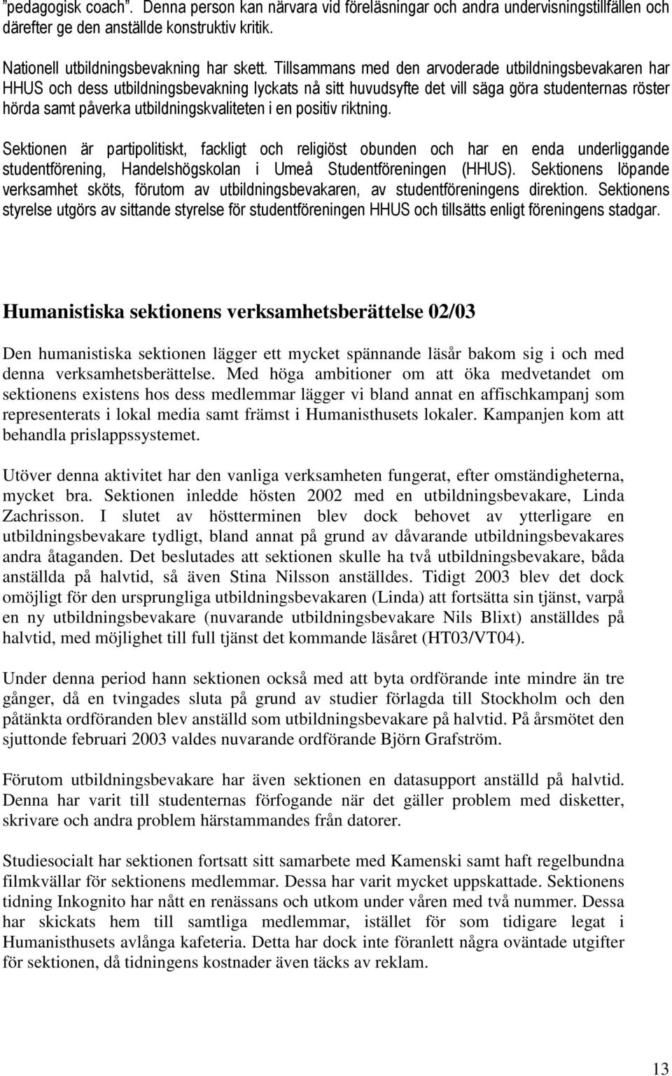 en positiv riktning. Sektionen är partipolitiskt, fackligt och religiöst obunden och har en enda underliggande studentförening, Handelshögskolan i Umeå Studentföreningen (HHUS).