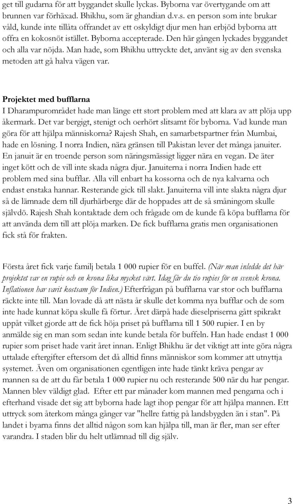 Projektet med bufflarna I Dharampurområdet hade man länge ett stort problem med att klara av att plöja upp åkermark. Det var bergigt, stenigt och oerhört slitsamt för byborna.