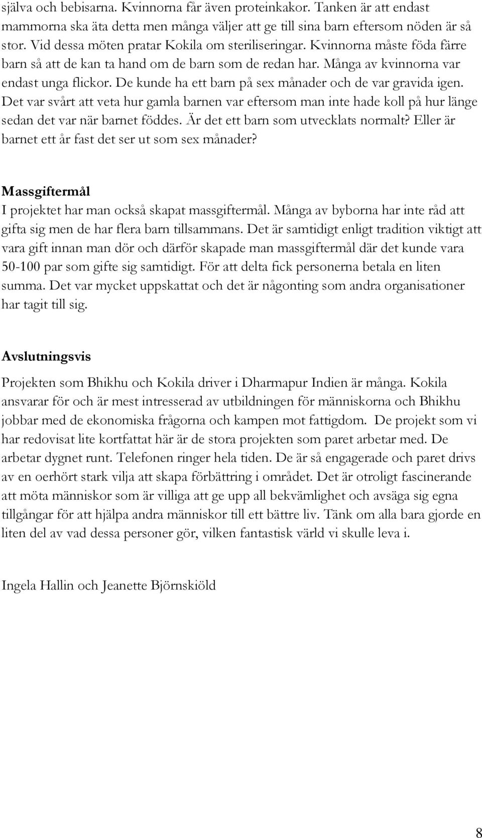 De kunde ha ett barn på sex månader och de var gravida igen. Det var svårt att veta hur gamla barnen var eftersom man inte hade koll på hur länge sedan det var när barnet föddes.