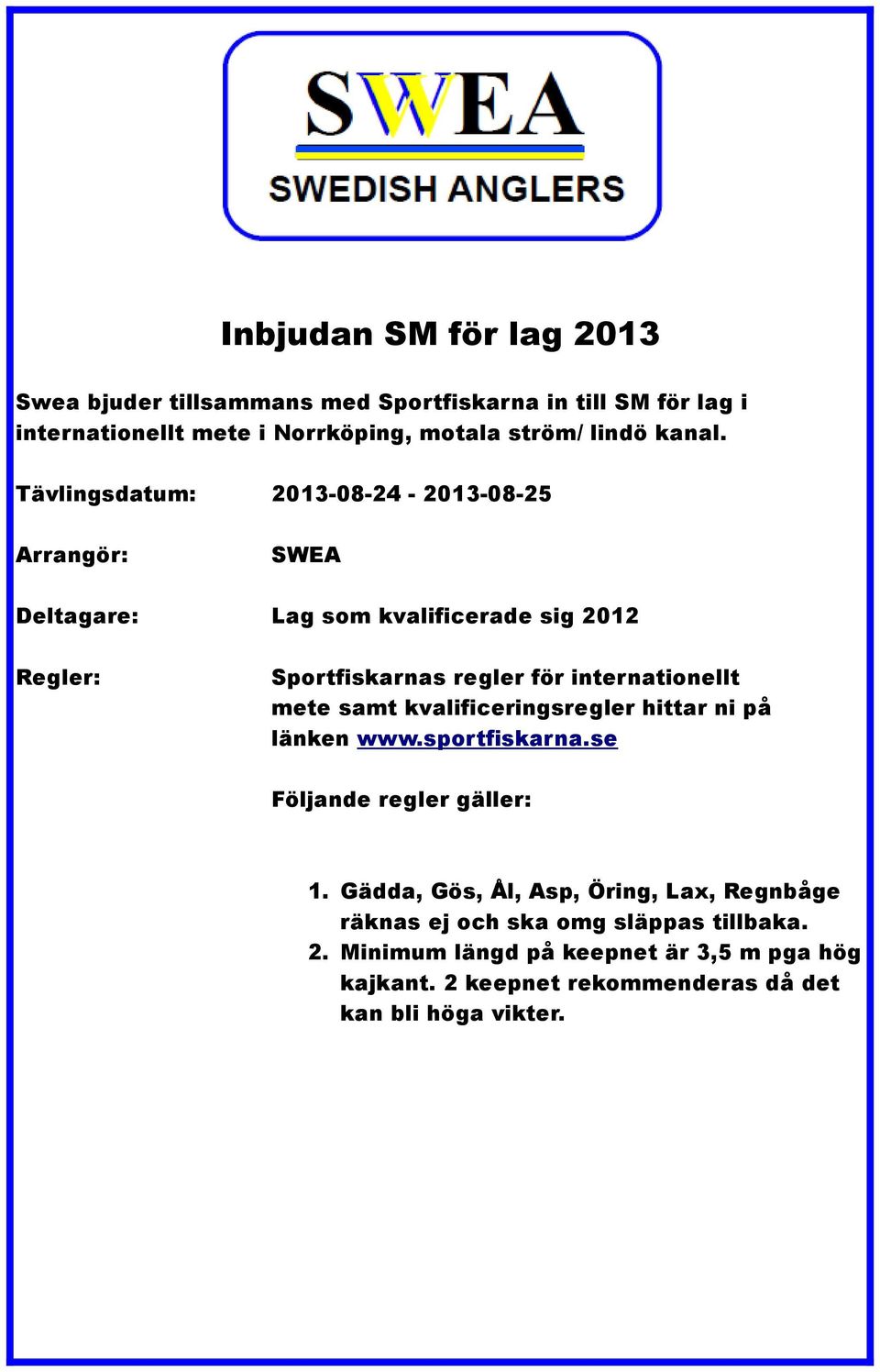 Tävlingsdatum: 2013-08-24-2013-08-25 Arrangör: SWEA Deltagare: Lag som kvalificerade sig 2012 Regler: Sportfiskarnas regler för internationellt